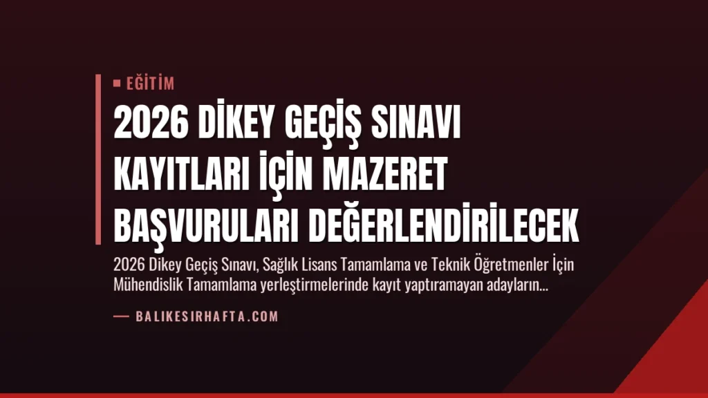 2026 Dikey Geçiş Sınavı Kayıtları İçin Mazeret Başvuruları Değerlendirilecek