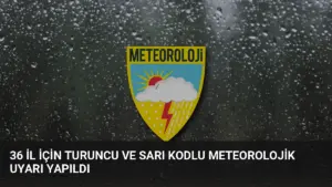 36 İl İçin Turuncu ve Sarı Kodlu Meteorolojik Uyarı Yapıldı