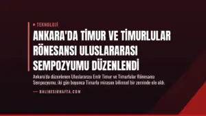 Ankara’da Timur ve Timurlular Rönesansı Uluslararası Sempozyumu Düzenlendi