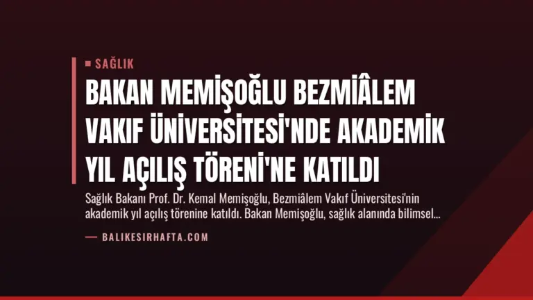 Bakan Memişoğlu Bezmiâlem Vakıf Üniversitesi’nde Akademik Yıl Açılış Töreni’ne Katıldı