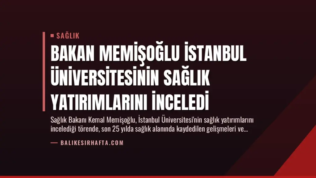Bakan Memişoğlu İstanbul Üniversitesinin Sağlık Yatırımlarını İnceledi
