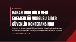 Bakan Uraloğlu Veri Egemenliği Vurgusu Siber Güvenlik Konferansında