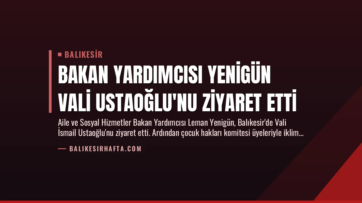 Bakan Yardımcısı Yenigün Vali Ustaoğlu’nu Ziyaret Etti