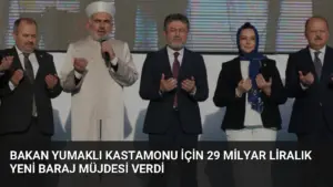 Bakan Yumaklı Kastamonu için 29 Milyar Liralık Yeni Baraj Müjdesi Verdi