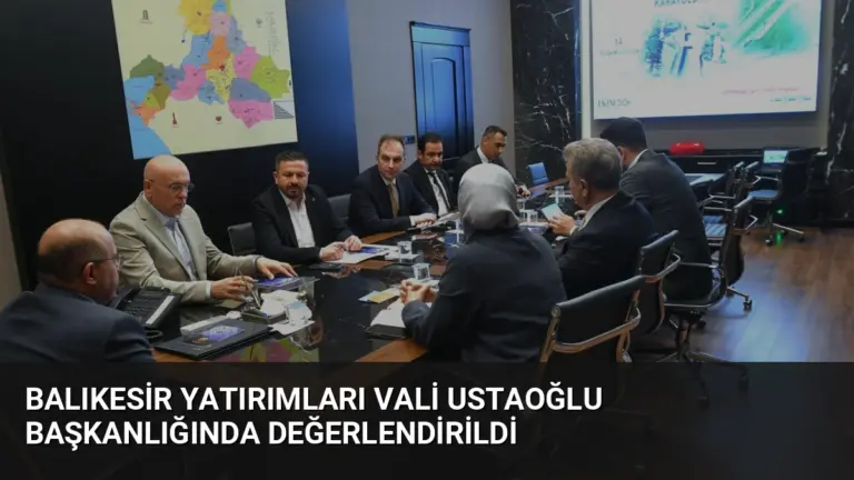 Balıkesir Yatırımları Vali Ustaoğlu Başkanlığında Değerlendirildi
