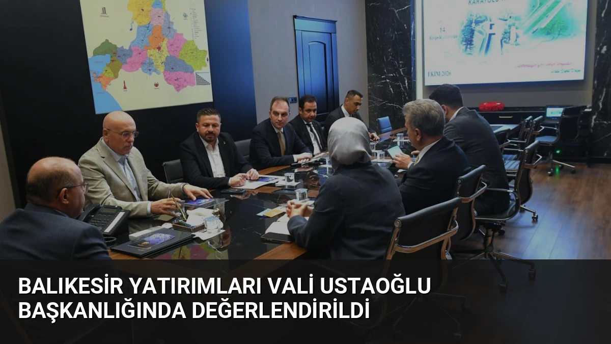 Balıkesir Yatırımları Vali Ustaoğlu Başkanlığında Değerlendirildi