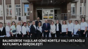 Balıkesir’de Yaşlılar Günü Korteji Vali Ustaoğlu Katılımıyla Gerçekleşti