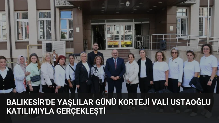 Balıkesir’de Yaşlılar Günü Korteji Vali Ustaoğlu Katılımıyla Gerçekleşti