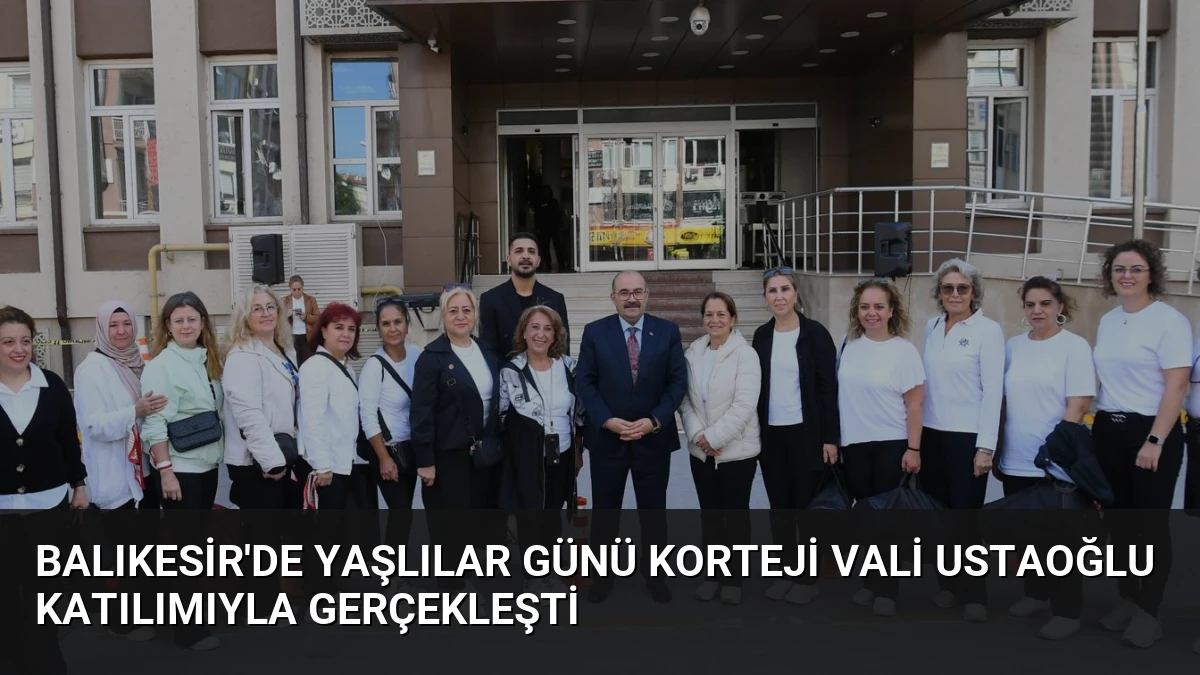Balıkesir’de Yaşlılar Günü Korteji Vali Ustaoğlu Katılımıyla Gerçekleşti