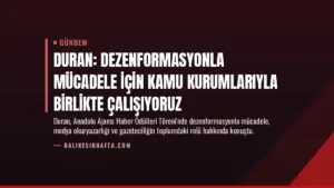 Duran: Dezenformasyonla mücadele için kamu kurumlarıyla birlikte çalışıyoruz