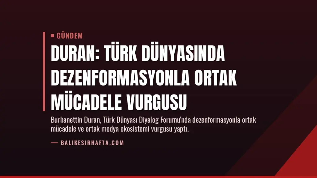 Duran: Türk Dünyasında Dezenformasyonla Ortak Mücadele Vurgusu