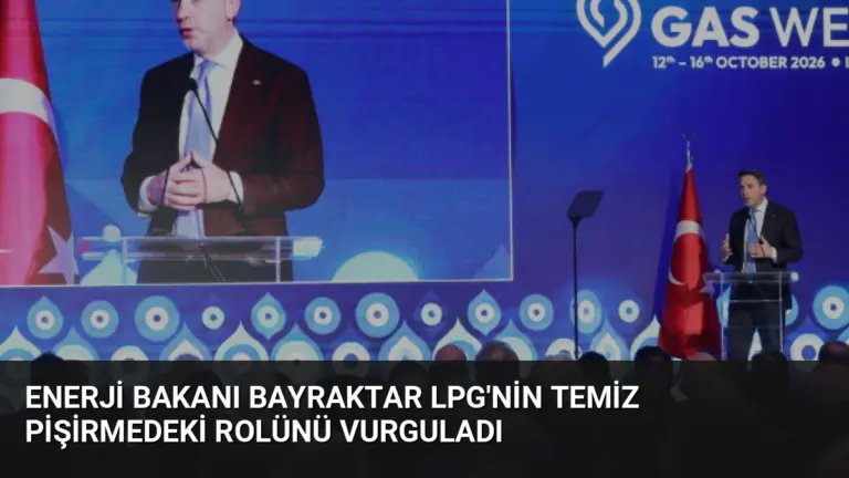 Enerji Bakanı Bayraktar LPG’nin Temiz Pişirmedeki Rolünü Vurguladı
