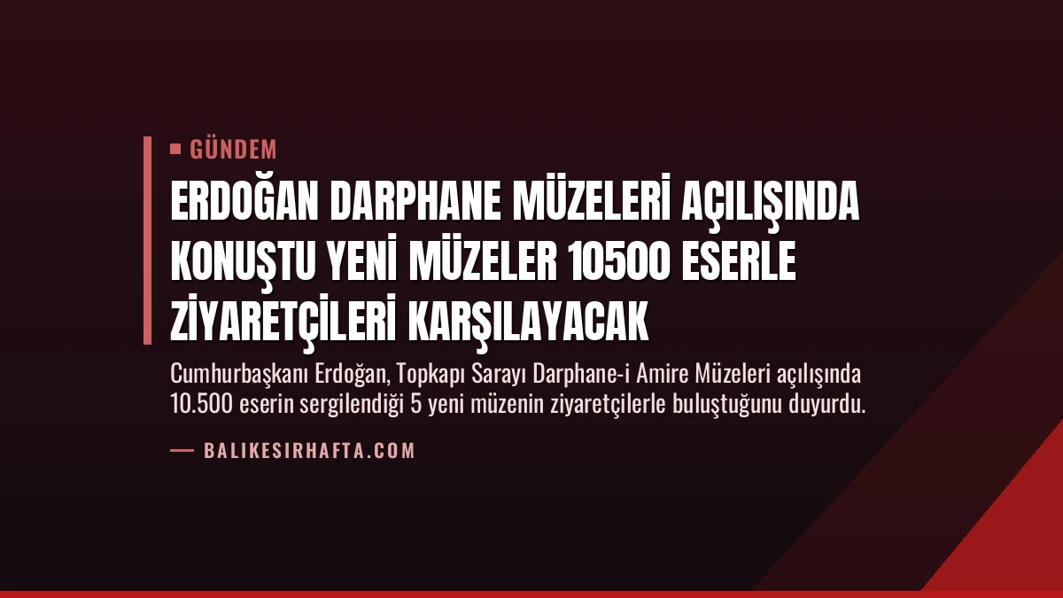 Erdoğan Darphane Müzeleri Açılışında Konuştu Yeni Müzeler 10500 Eserle Ziyaretçileri Karşılayacak