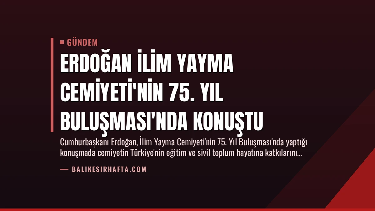 Erdoğan İlim Yayma Cemiyeti’nin 75. Yıl Buluşması’nda Konuştu