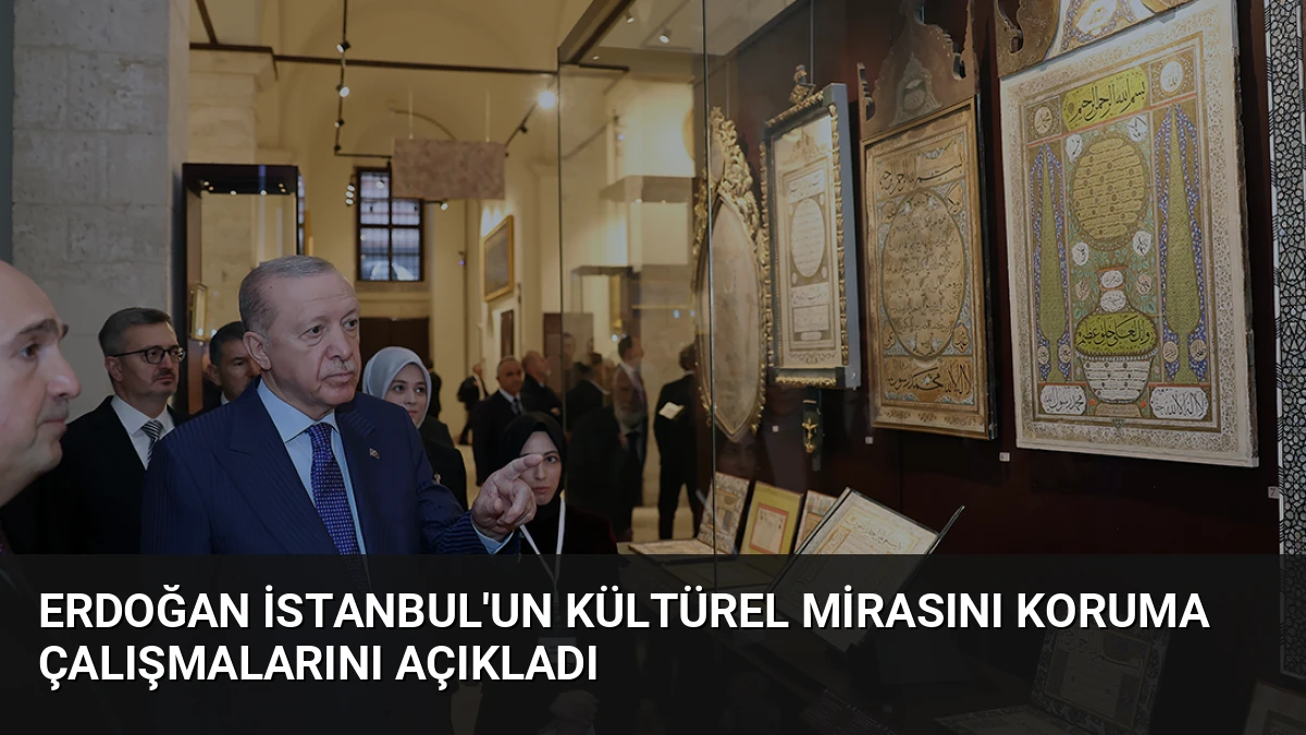 Erdoğan İstanbul’un Kültürel Mirasını Koruma Çalışmalarını Açıkladı
