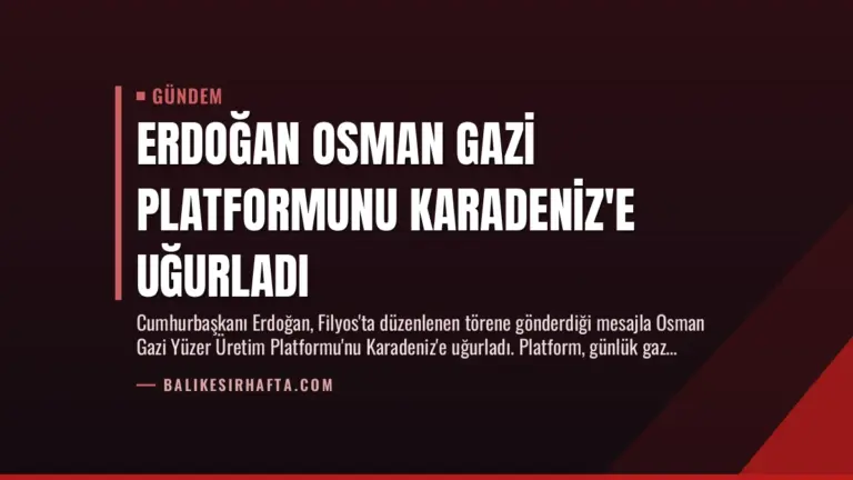 Erdoğan Osman Gazi Platformunu Karadeniz’e Uğurladı