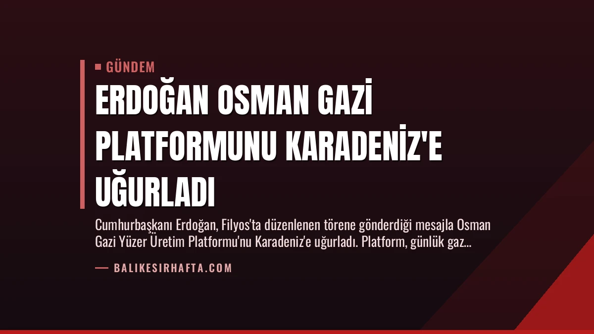 Erdoğan Osman Gazi Platformunu Karadeniz’e Uğurladı