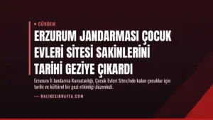 Erzurum Jandarması Çocuk Evleri Sitesi Sakinlerini Tarihi Geziye Çıkardı