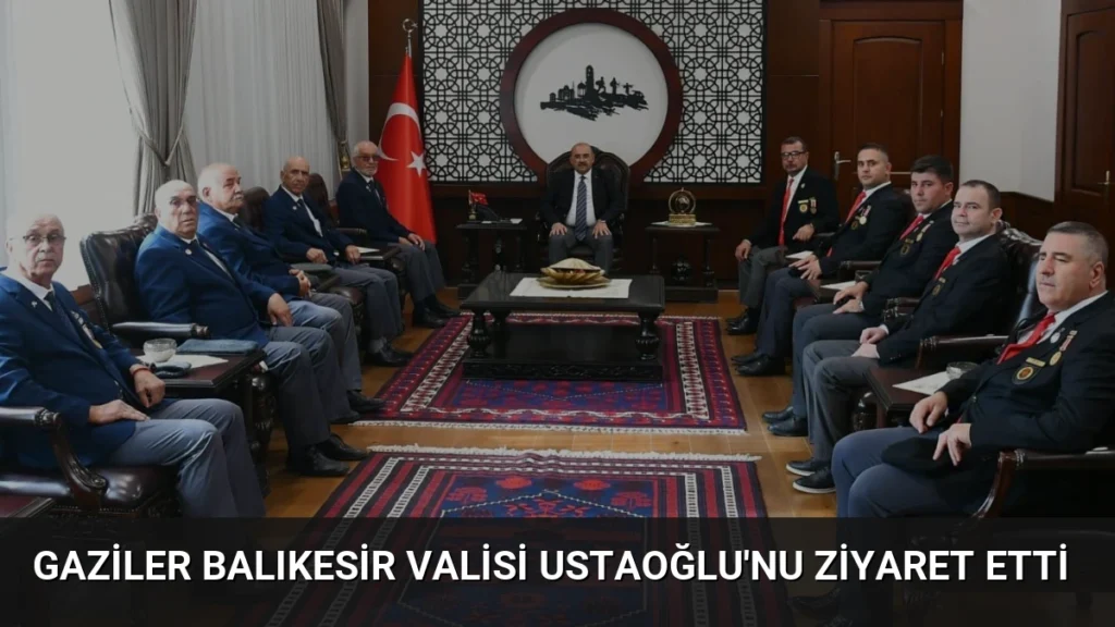 Gaziler Balıkesir Valisi Ustaoğlu’nu Ziyaret Etti
