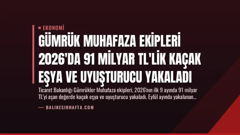 Gümrük Muhafaza Ekipleri 2026’da 91 Milyar TL’lik Kaçak Eşya ve Uyuşturucu Yakaladı