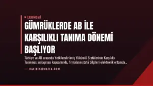 Gümrüklerde AB ile Karşılıklı Tanıma Dönemi Başlıyor