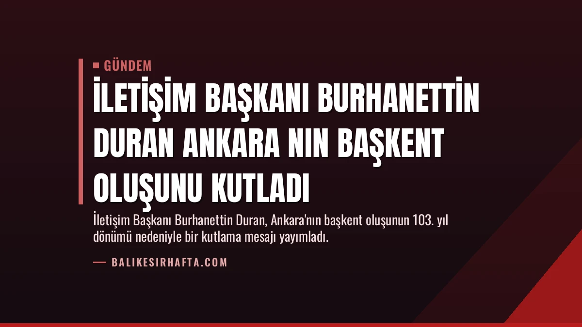 İletişim Başkanı Burhanettin Duran Ankara nın başkent oluşunu kutladı