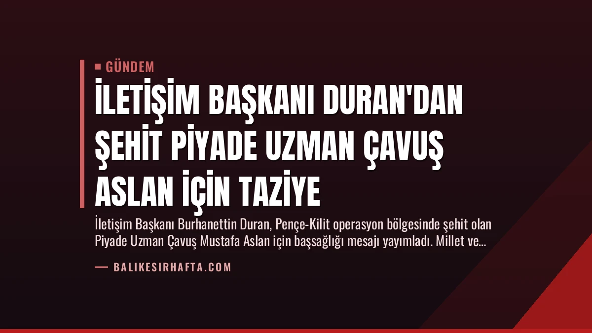 İletişim Başkanı Duran’dan Şehit Piyade Uzman Çavuş Aslan İçin Taziye