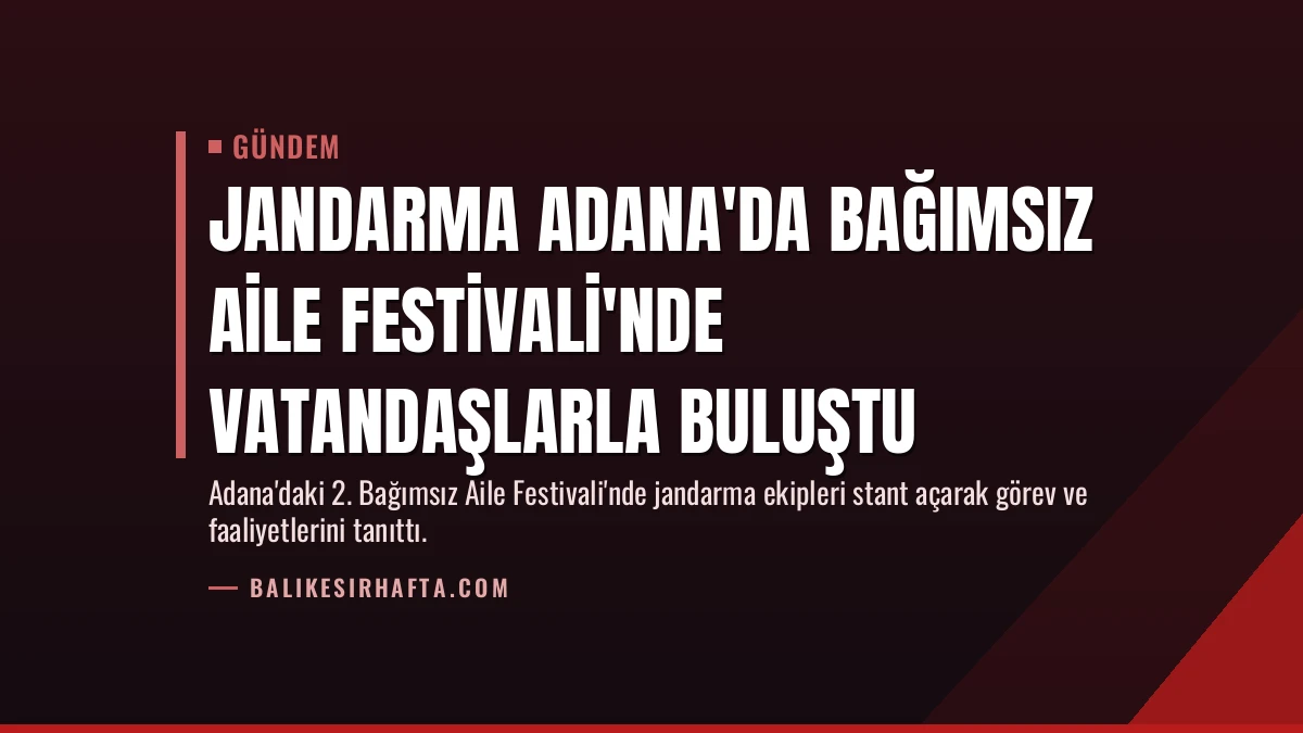 Jandarma Adana’da Bağımsız Aile Festivali’nde Vatandaşlarla Buluştu