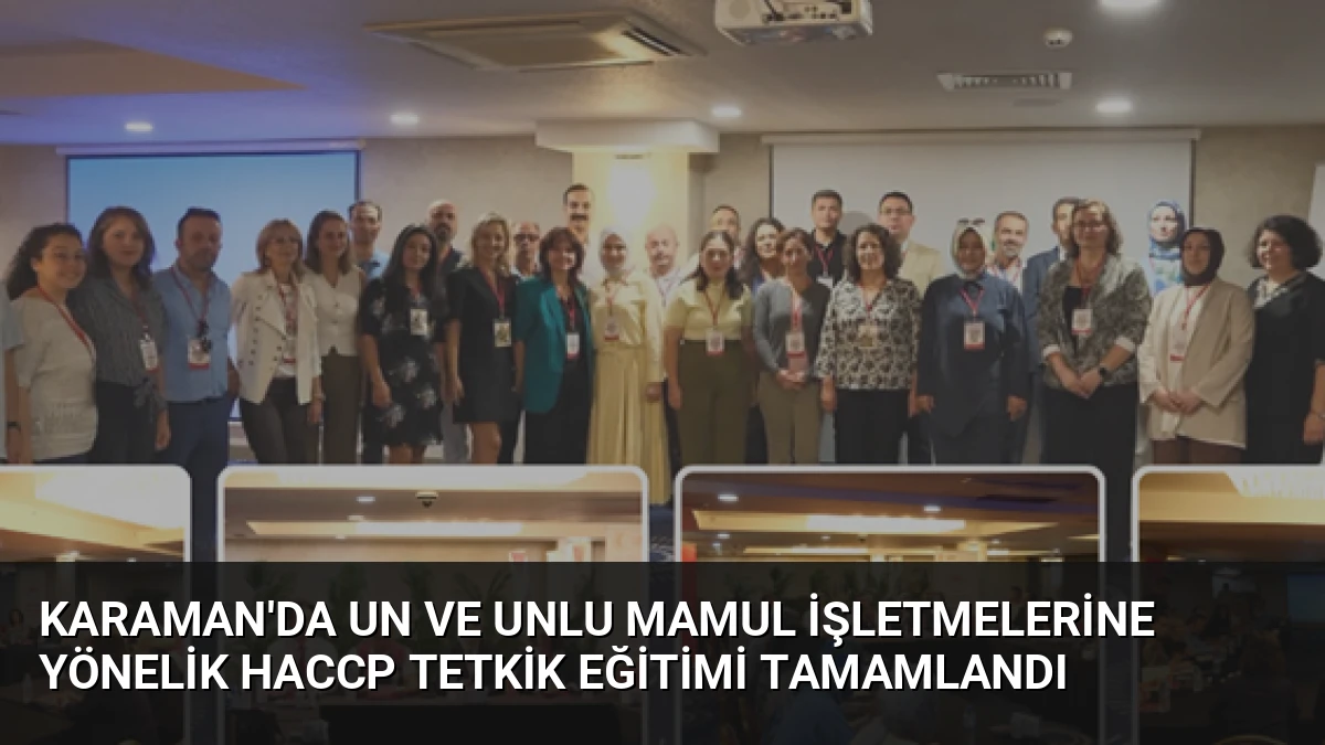Karaman’da Un ve Unlu Mamul İşletmelerine Yönelik HACCP Tetkik Eğitimi Tamamlandı