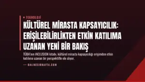 Kültürel Mirasta Kapsayıcılık: Erişilebilirlikten Etkin Katılıma Uzanan Yeni Bir Bakış