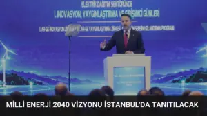 Milli Enerji 2040 Vizyonu İstanbul'da Tanıtılacak