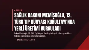 Sağlık Bakanı Memişoğlu, 12. Türk Tıp Dünyası Kurultayı'nda Yerli Üretimi Vurguladı