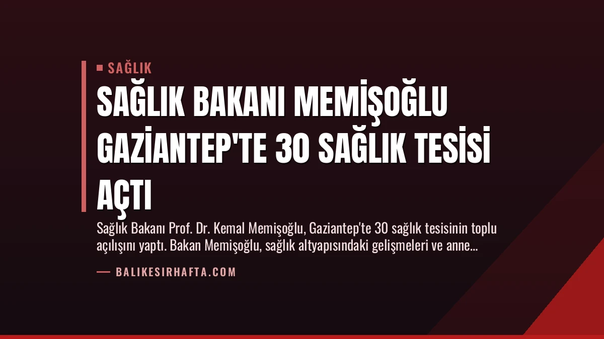 Sağlık Bakanı Memişoğlu Gaziantep’te 30 Sağlık Tesisi Açtı