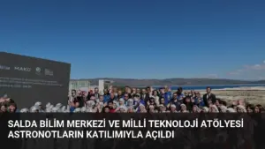Salda Bilim Merkezi ve Milli Teknoloji Atölyesi Astronotların Katılımıyla Açıldı
