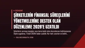 Şirketlerin Finansal Süreçlerini Yönetmelerine Destek Olan Düzenleme 2028’e Uzatıldı