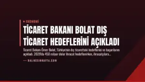 Ticaret Bakanı Bolat Dış Ticaret Hedeflerini Açıkladı
