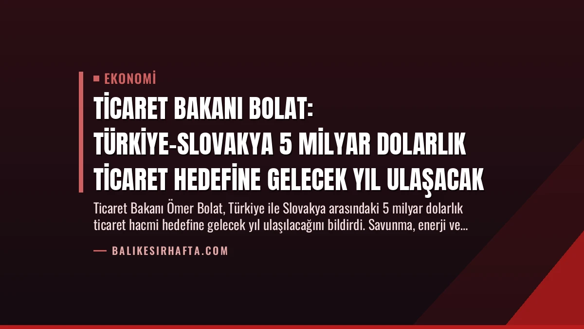 Ticaret Bakanı Bolat: Türkiye-Slovakya 5 Milyar Dolarlık Ticaret Hedefine Gelecek Yıl Ulaşacak