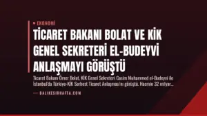 Ticaret Bakanı Bolat ve KİK Genel Sekreteri El-Budeyvi Anlaşmayı Görüştü