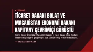 Ticaret Bakanı Bolat ve Macaristan Ekonomi Bakanı Kapitany Çevrimiçi Görüştü