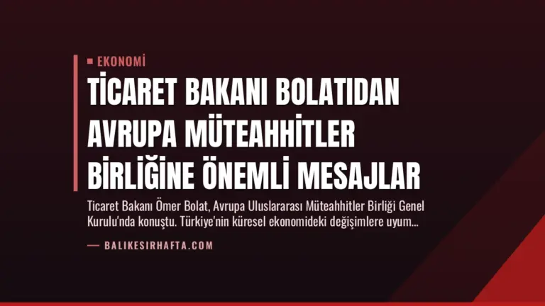 Ticaret Bakanı Bolatıdan Avrupa Müteahhitler Birliğine Önemli Mesajlar