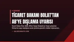 Ticaret Bakanı Bolat’tan AB’ye Dışlama Uyarısı