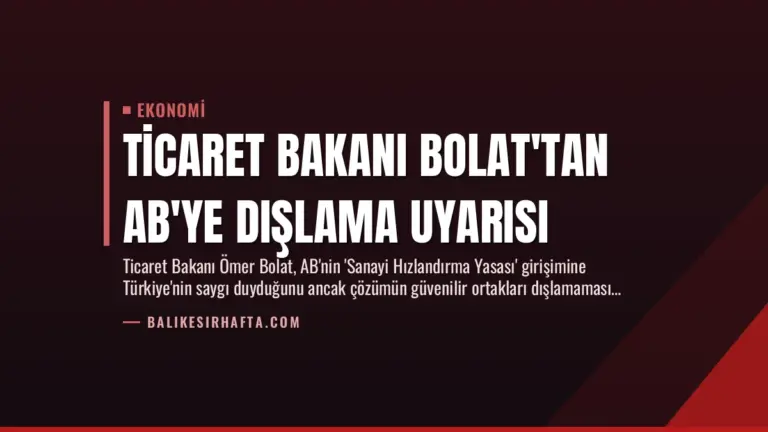 Ticaret Bakanı Bolat’tan AB’ye Dışlama Uyarısı