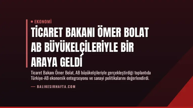 Ticaret Bakanı Ömer Bolat AB Büyükelçileriyle Bir Araya Geldi