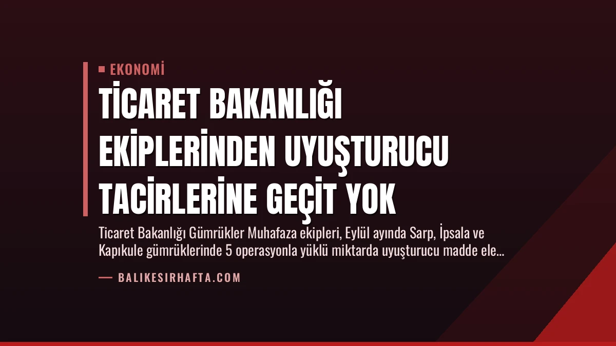 Ticaret Bakanlığı Ekiplerinden Uyuşturucu Tacirlerine Geçit Yok