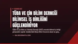 TÜBA ve Çin Bilim Derneği Bilimsel İş Birliğini Güçlendiriyor