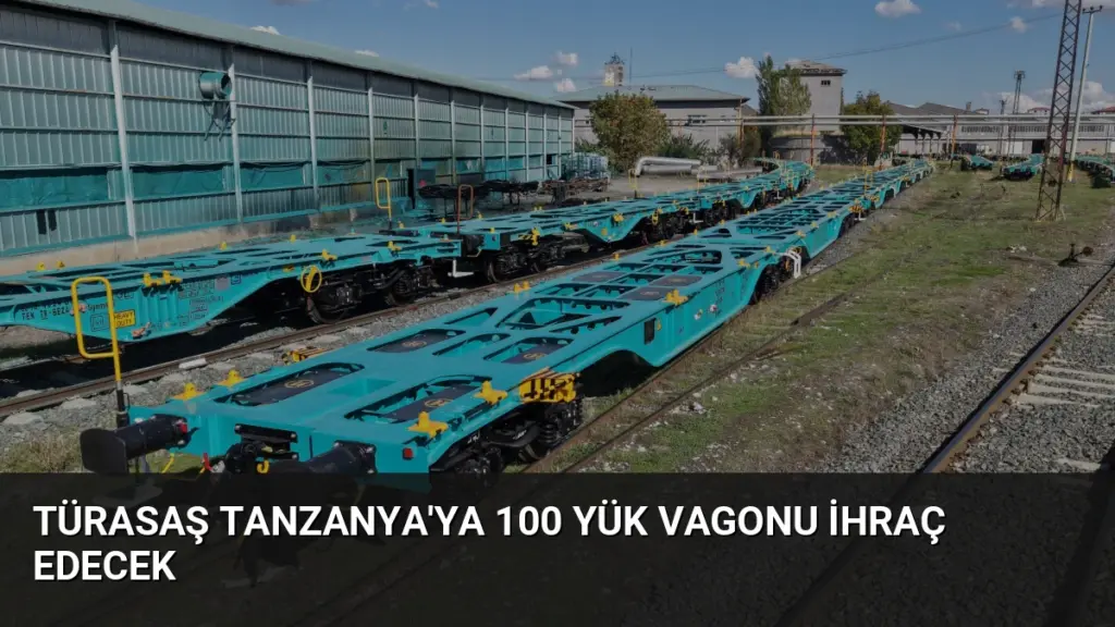 TÜRASAŞ Tanzanya'ya 100 Yük Vagonu İhraç Edecek