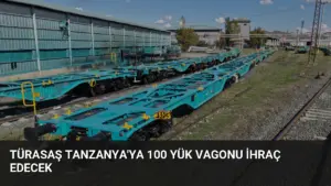 TÜRASAŞ Tanzanya'ya 100 Yük Vagonu İhraç Edecek