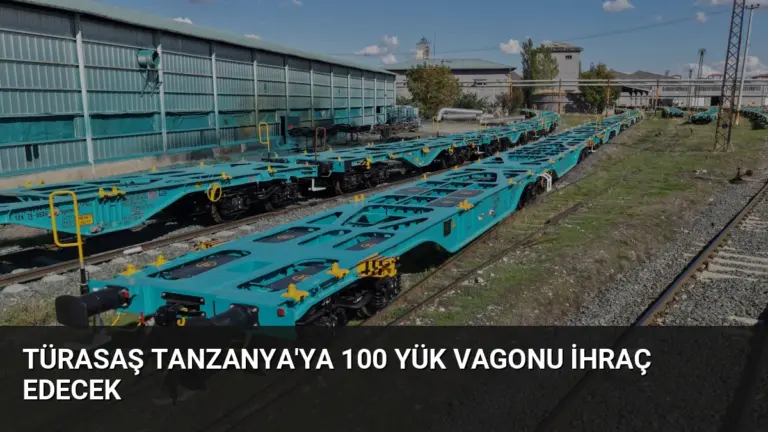 TÜRASAŞ Tanzanya'ya 100 Yük Vagonu İhraç Edecek