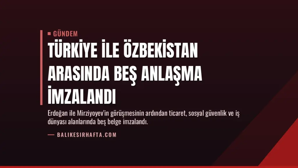 Türkiye ile Özbekistan arasında beş anlaşma imzalandı