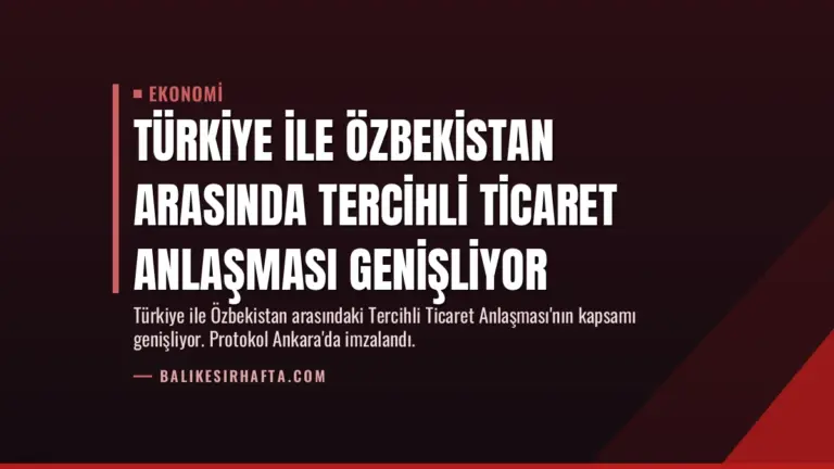 Türkiye ile Özbekistan Arasında Tercihli Ticaret Anlaşması Genişliyor